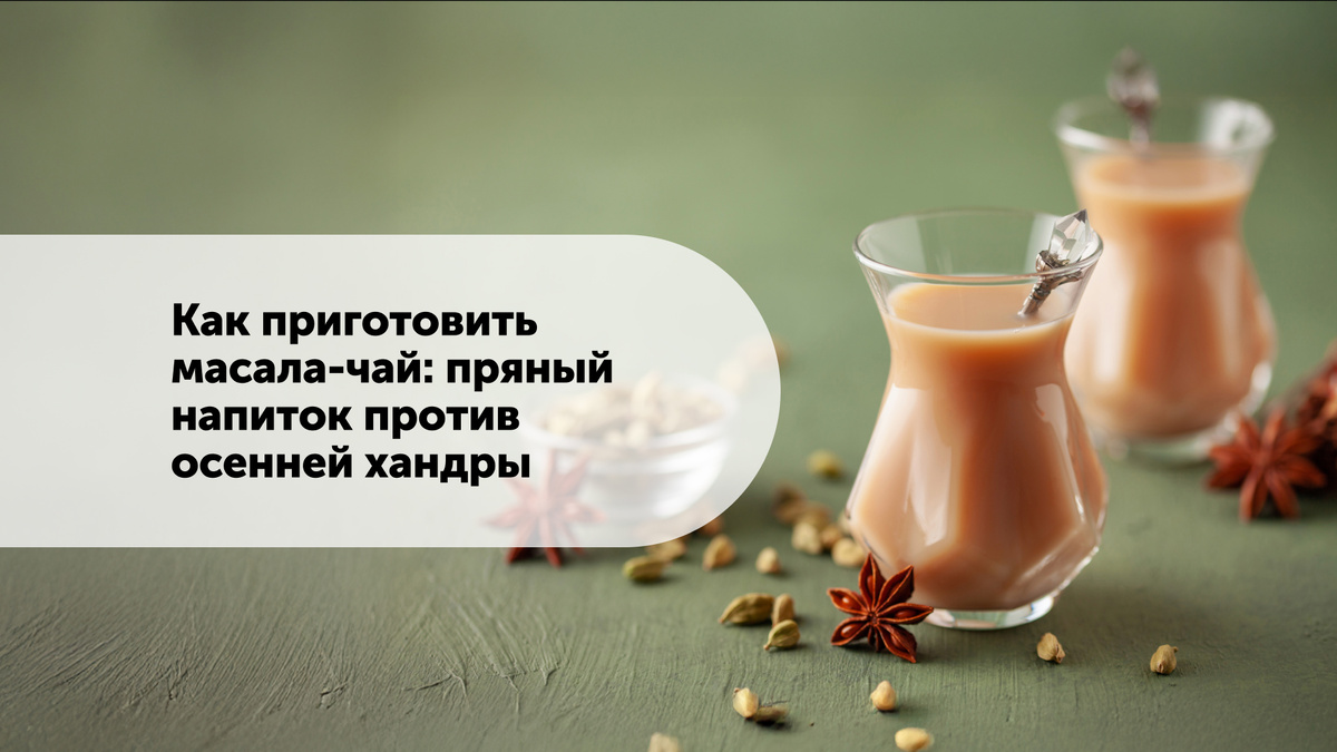 Масала-чай: как согреться и поднять настроение с помощью пряного напитка